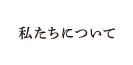 私達について